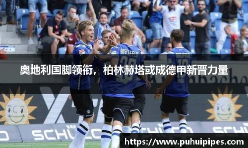 奥地利国脚领衔，柏林赫塔或成德甲新晋力量