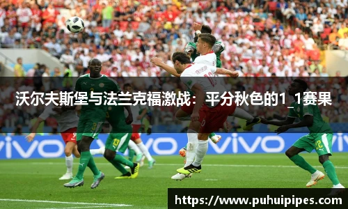 沃尔夫斯堡与法兰克福激战：平分秋色的1_1赛果