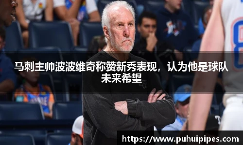 马刺主帅波波维奇称赞新秀表现，认为他是球队未来希望