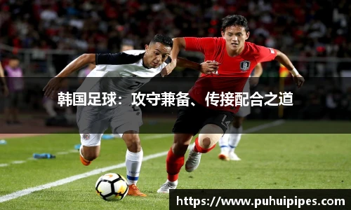 韩国足球：攻守兼备、传接配合之道