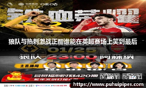 狼队与热刺激战正酣谁能在英超赛场上笑到最后