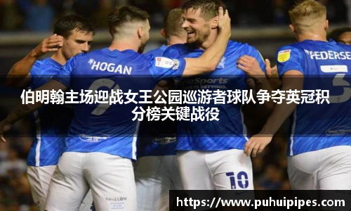 伯明翰主场迎战女王公园巡游者球队争夺英冠积分榜关键战役